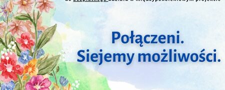 Projekt „Połączeni-siejemy możliwości”