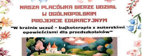 “W krainie uczuć -bajkoterapia z autorskimi opowieściami dla przedszkolaków ” – zakończenie realizacji projektu w grupie Skrzaty
